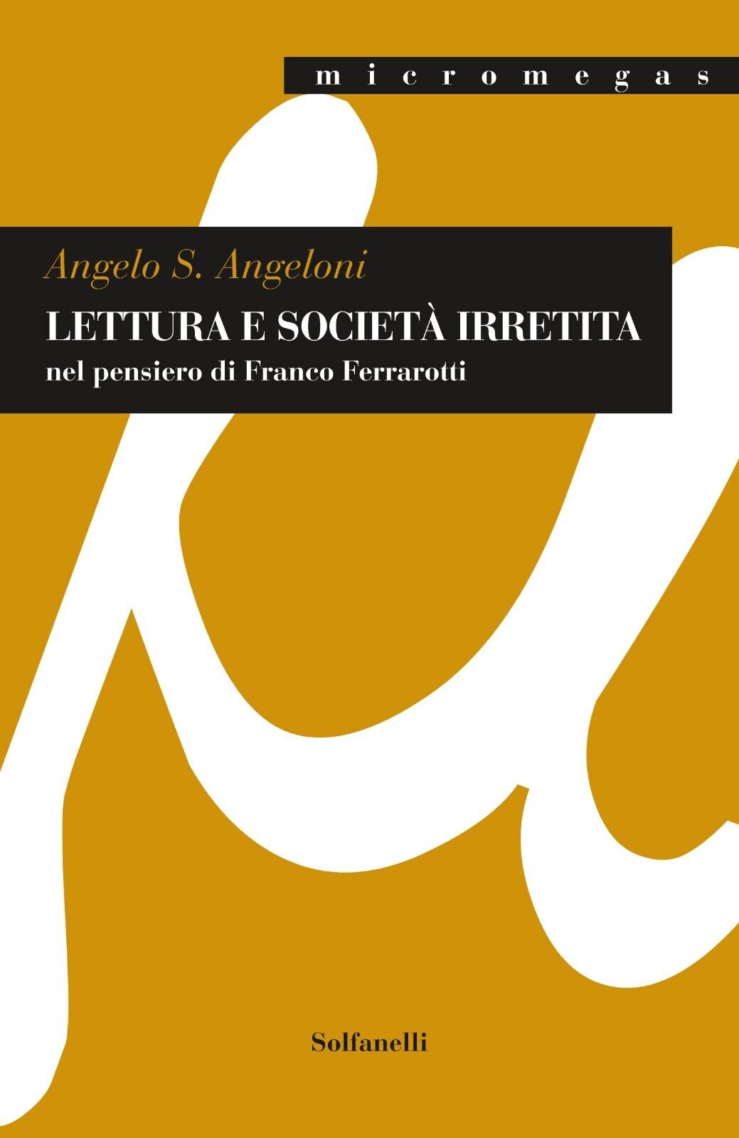 Lettura e societ? irretita nel pensiero di Franco Ferrarotti di Angelo S. Angel libro usato