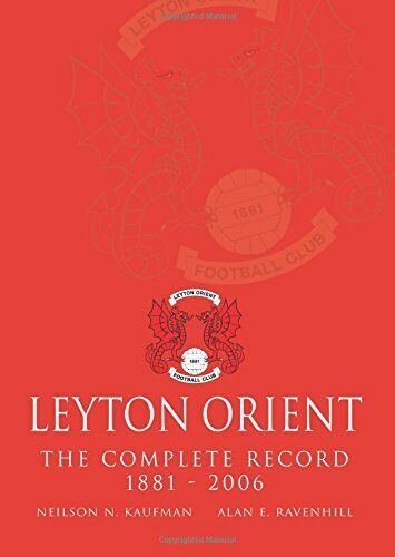 Leyton Orient The Complete Record 1881 - 2006 - Neilson N. Kaufman - DB, 2012 libro usato
