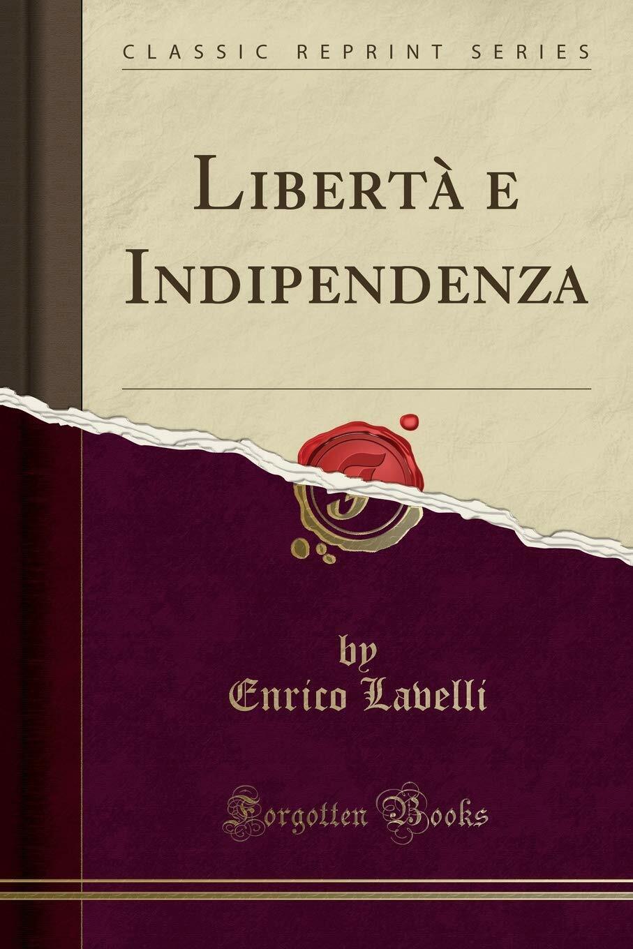 Libert? e Indipendenza (Classic Reprint) di Enrico Lavelli,  2017,  Forgotten Bo libro usato