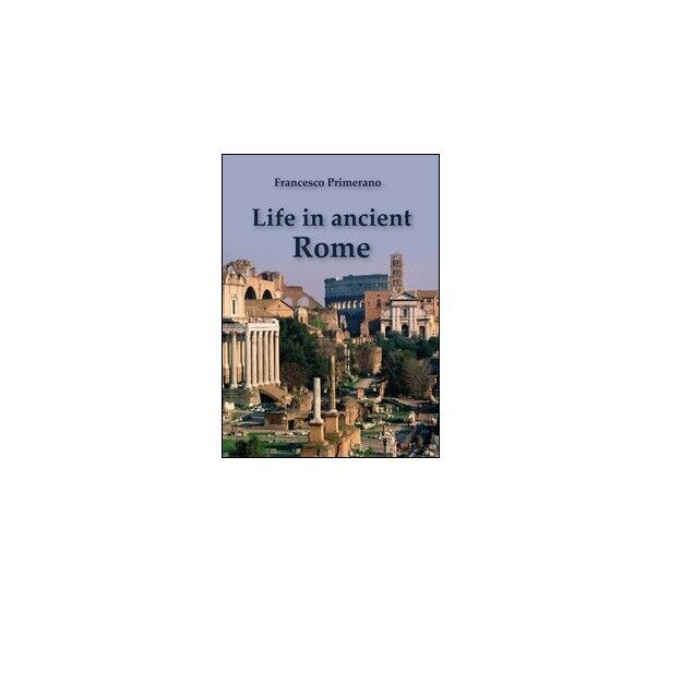 Life in ancient Rome - Francesco Primerano,  2015,  Youcanprint libro usato