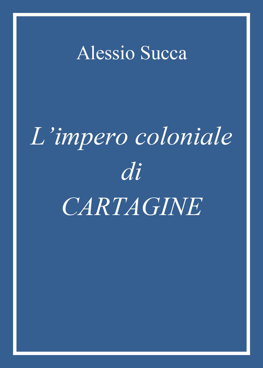 L'impero coloniale di Cartagine di Alessio Succa,  2021,  Youcanprint libro usato