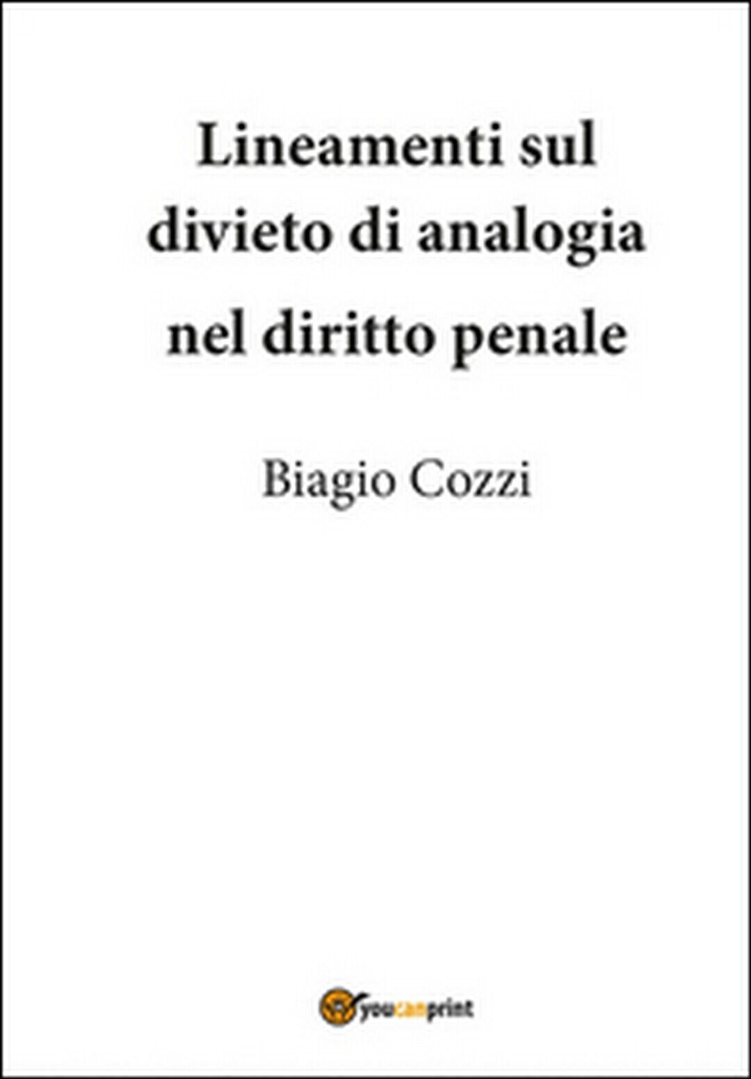 Lineamenti sul divieto di analogia nel diritto penale  di Biagio Cozzi,  2015 libro usato