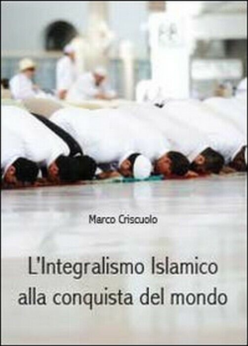 L'integralismo islamico alla conquista del mondo - Marco Criscuolo,  2014,  Youc libro usato