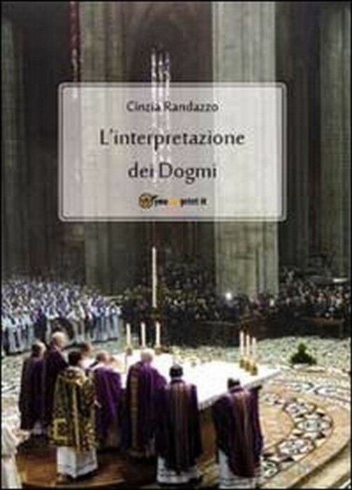 L'interpretazione dei dogmi - Cinzia Randazzo,  2011,  Youcanprint libro usato
