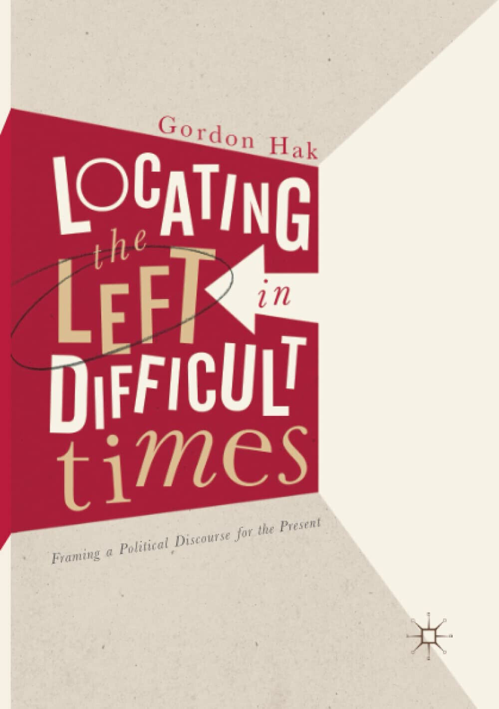 Locating the Left in Difficult Times - Gordon Hak - Palgrave, 2018 libro usato
