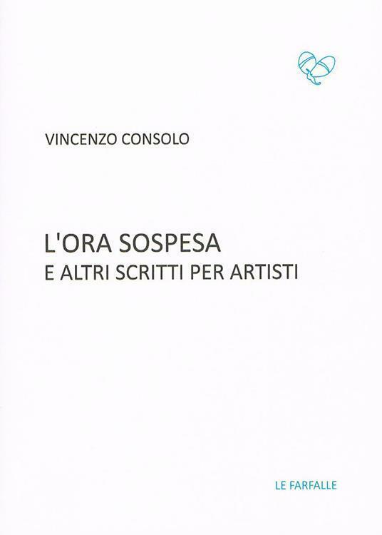 L'ora sospesa e altri scritti per artisti di Vincenzo Consolo,  2018,  Edizioni  libro usato