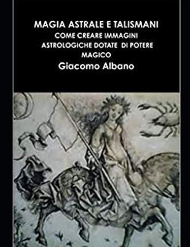 MAGIA ASTRALE E TALISMANI - giacomo albano - ?Independently published, 2020 libro usato
