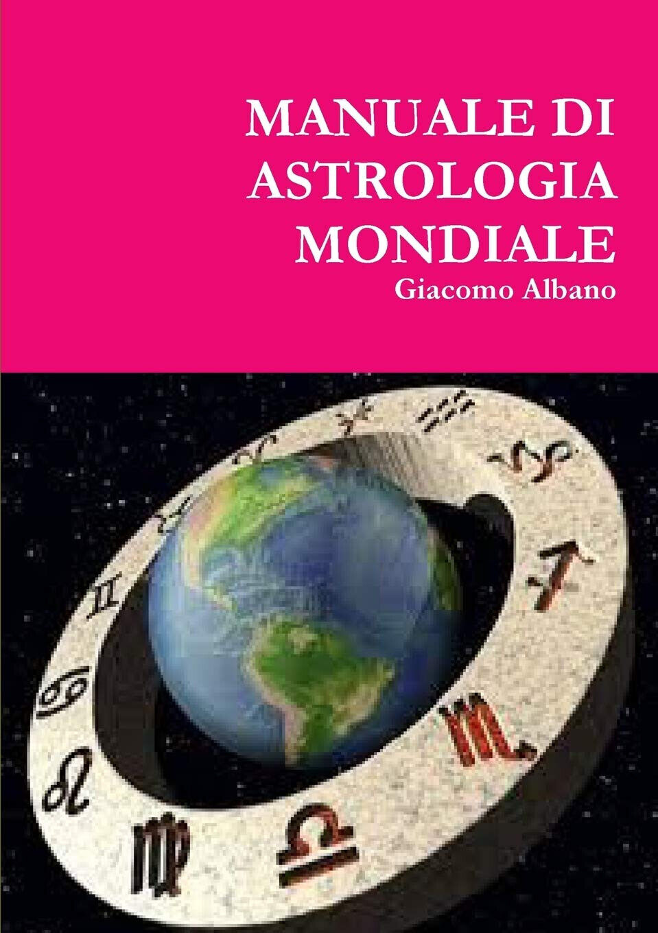 MANUALE DI ASTROLOGIA MONDIALE - Giacomo Albano - Lulu.com, 2015 libro usato