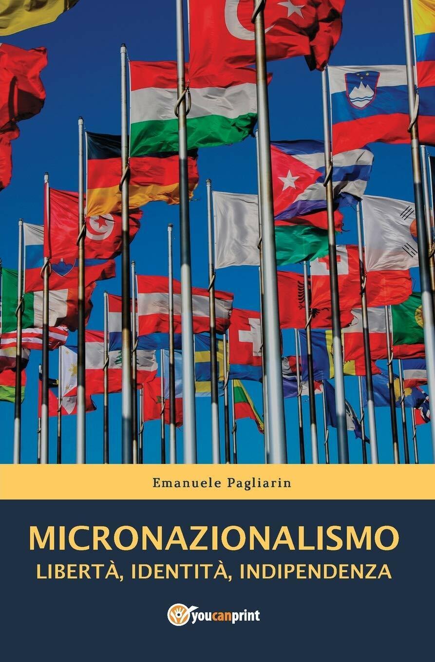 MICRONAZIONALISMO - Libert?, Identit?, Indipendenza di Emanuele Pagliarin,  2017 libro usato