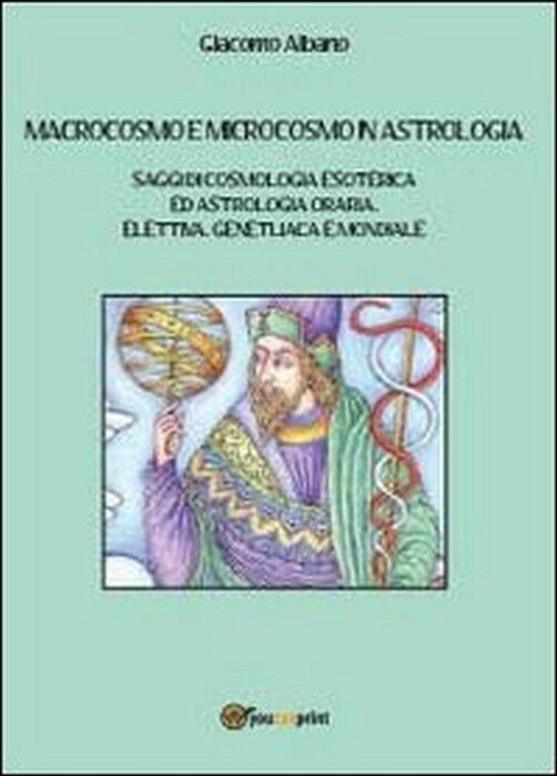 Macrocosmo e microcosmo in astrologia -  Giacomo Albano,  2013,  Youcanprint libro usato