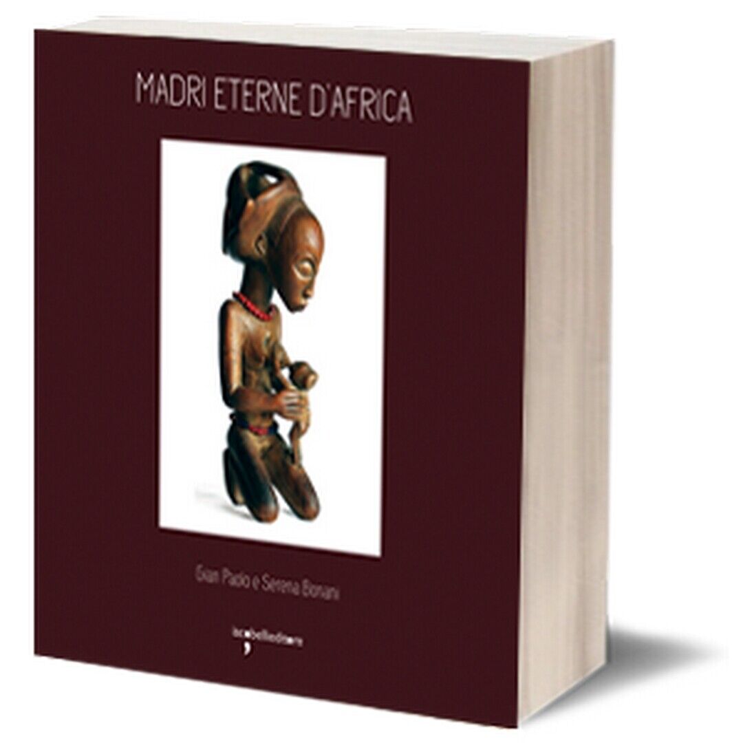 Madri eterne d'Africa  di Gian Paolo Bonani, Serena Bonani,  2016,  Iacobelli Ed libro usato