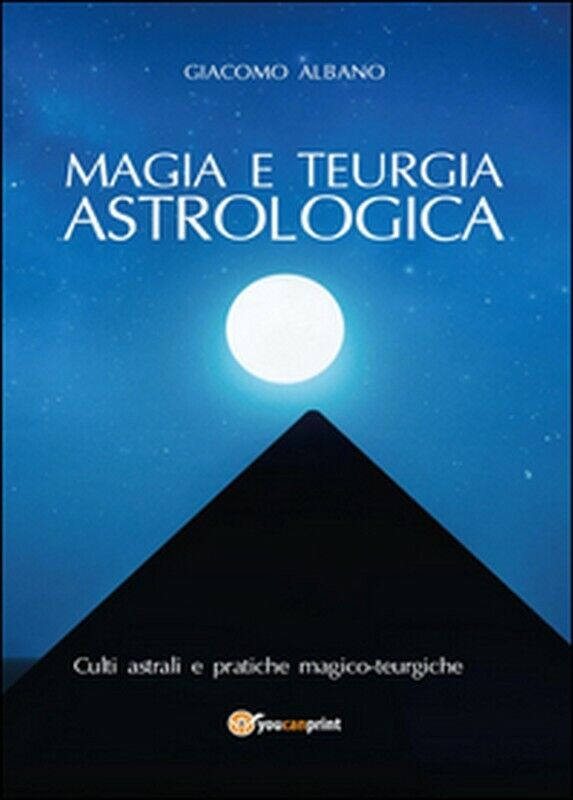 Magia e teurgia astrologica  - Giacomo Albano,  2015,  Youcanprint libro usato