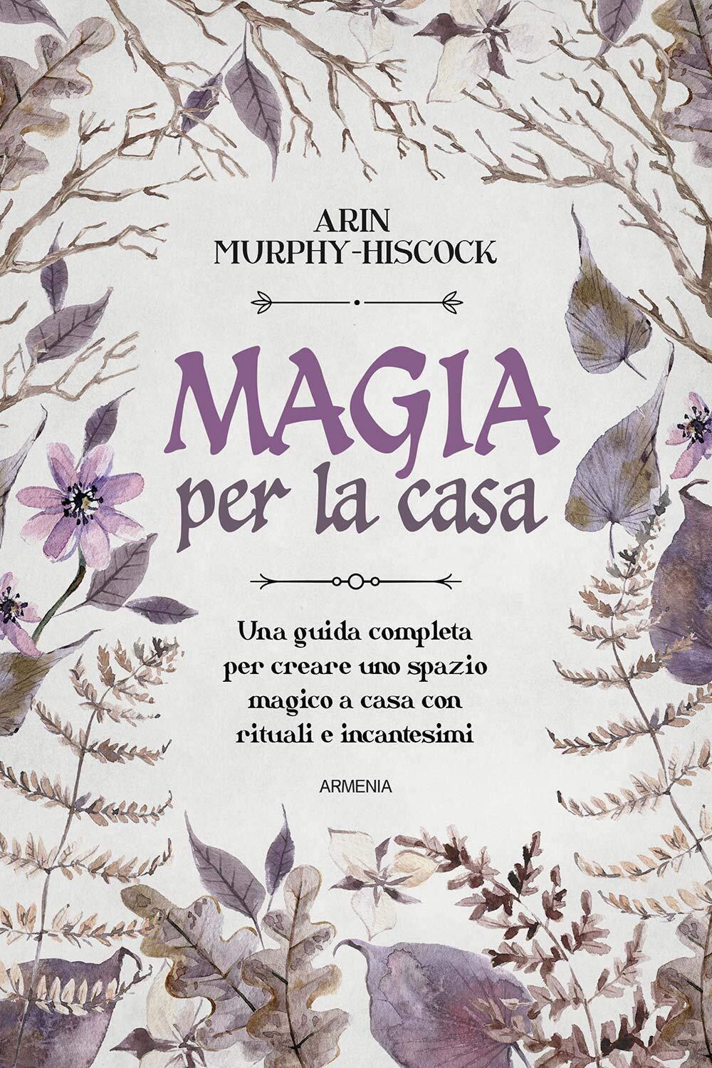 Magia per la casa - Arin Murphy-Hiscock - Armenia, 2021 libro usato