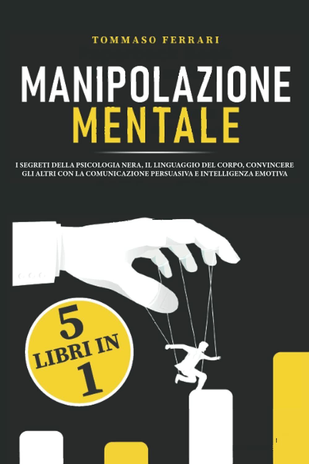 Manipolazione Mentale 5 Libri in 1: I Segreti Della Psicologia Nera, il Linguagg libro usato