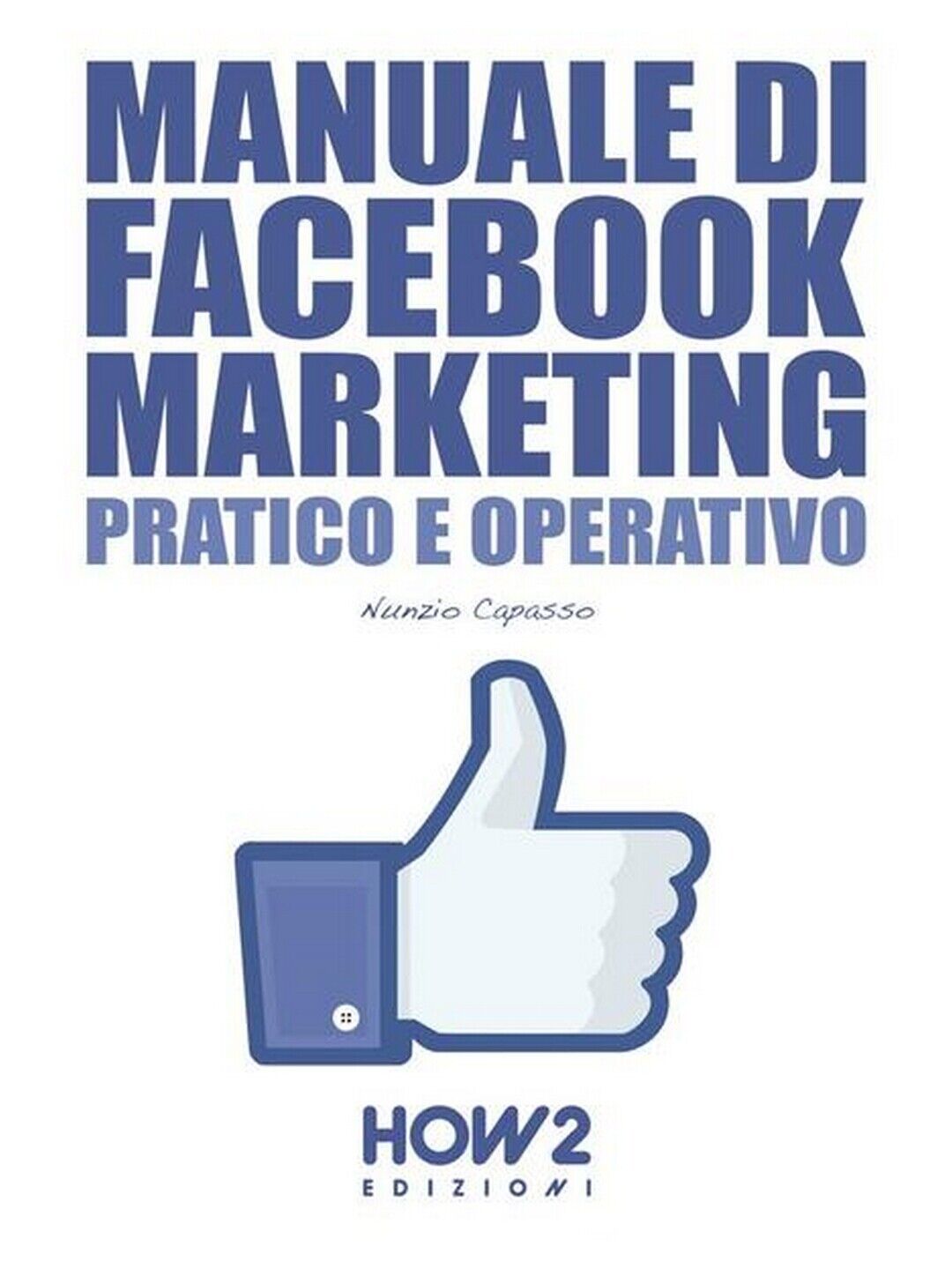 Manuale di Facebool marketing. Pratico e operativo  di Nunzio Capasso,  2016 libro usato
