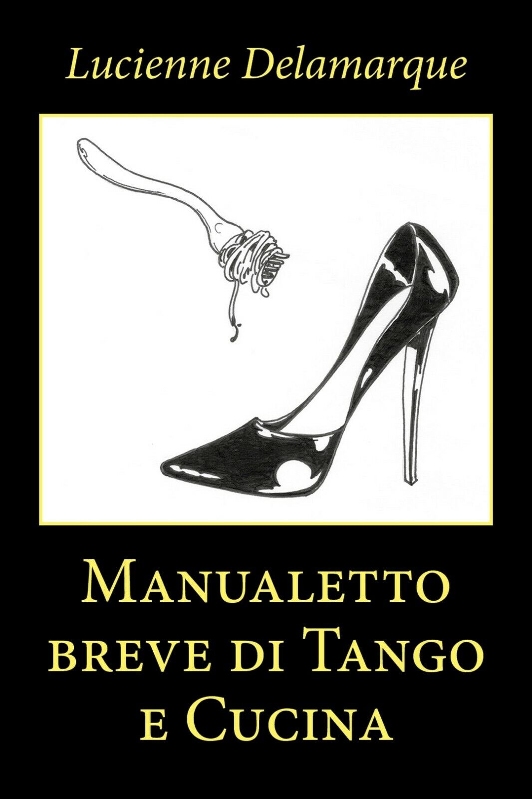 Manualetto breve di Tango e Cucina  di Lucienne Delamarque,  2020,  Youcanprint libro usato