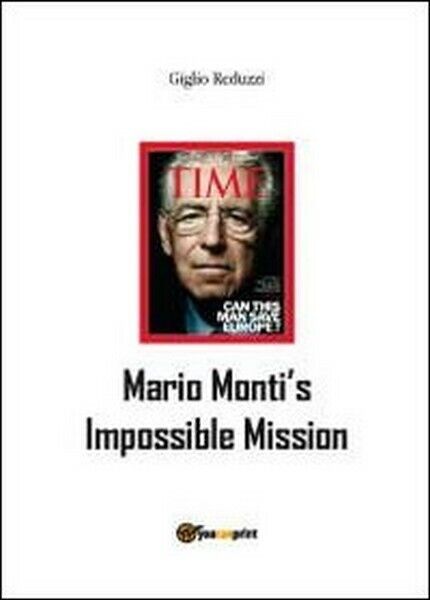 Mario Monti?s impossible mission, di Giglio Reduzzi,  2012,  Youcanprint - ER libro usato