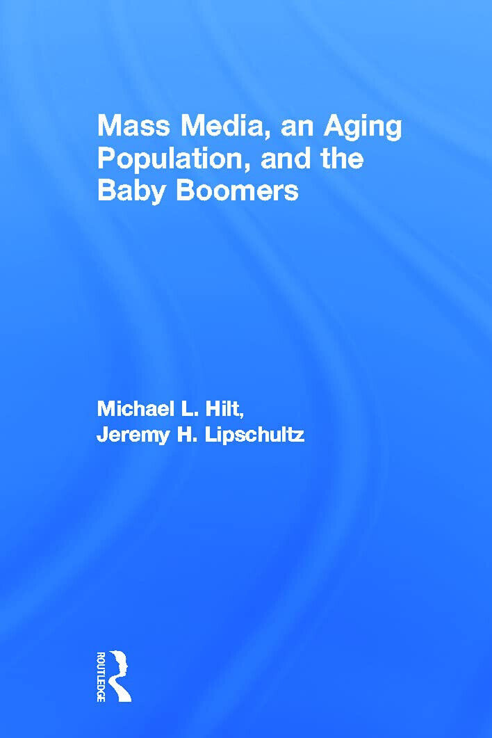 Mass Media, An Aging Population, and the Baby Boomers - Michael L. Hilt - 2013 libro usato