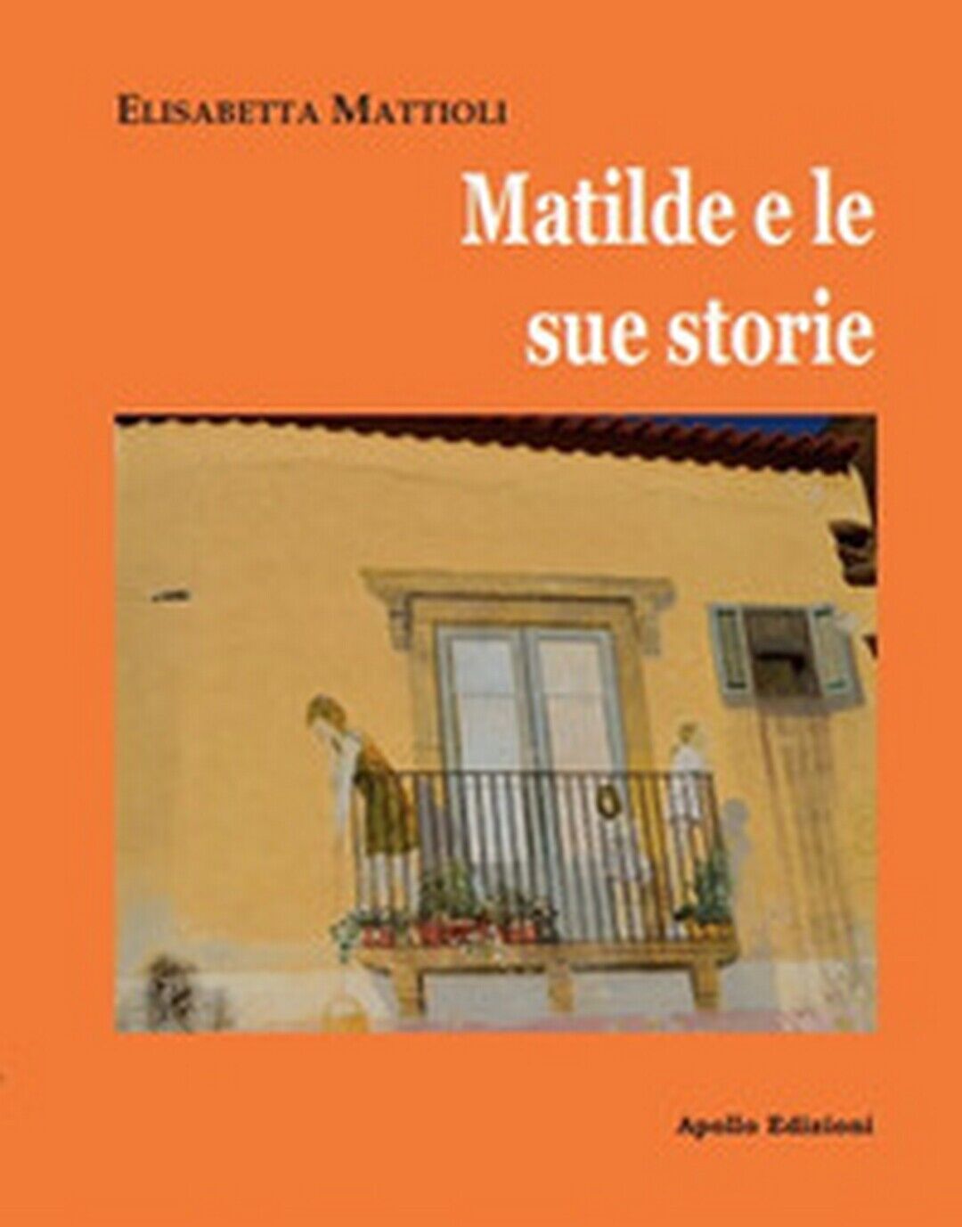 Matilde e le sue storie  di Elisabetta Mattioli,  2019,  Apollo Edizioni libro usato