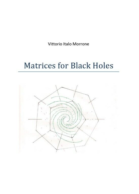 Matrices for Black Holes  di Vittorio Italo Morrone,  2019,  Youcanprint libro usato