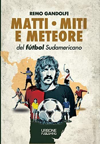 Matti, miti e meteore del f?tbol sudamericano -Remo Gandolfi, 2021 libro usato