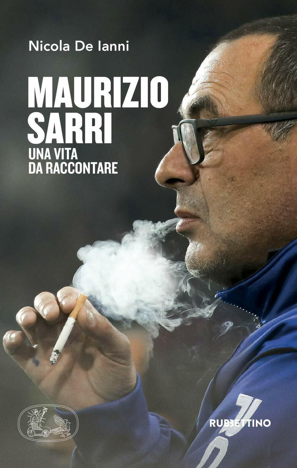 Maurizio Sarri. Una vita da raccontare - Nicola De Ianni - Rubbettino, 2019 libro usato