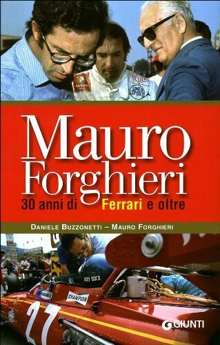 Mauro Forghieri. 30 anni di Ferrari e oltre - Forghieri,Buzzonetti - giunti,2008 libro usato