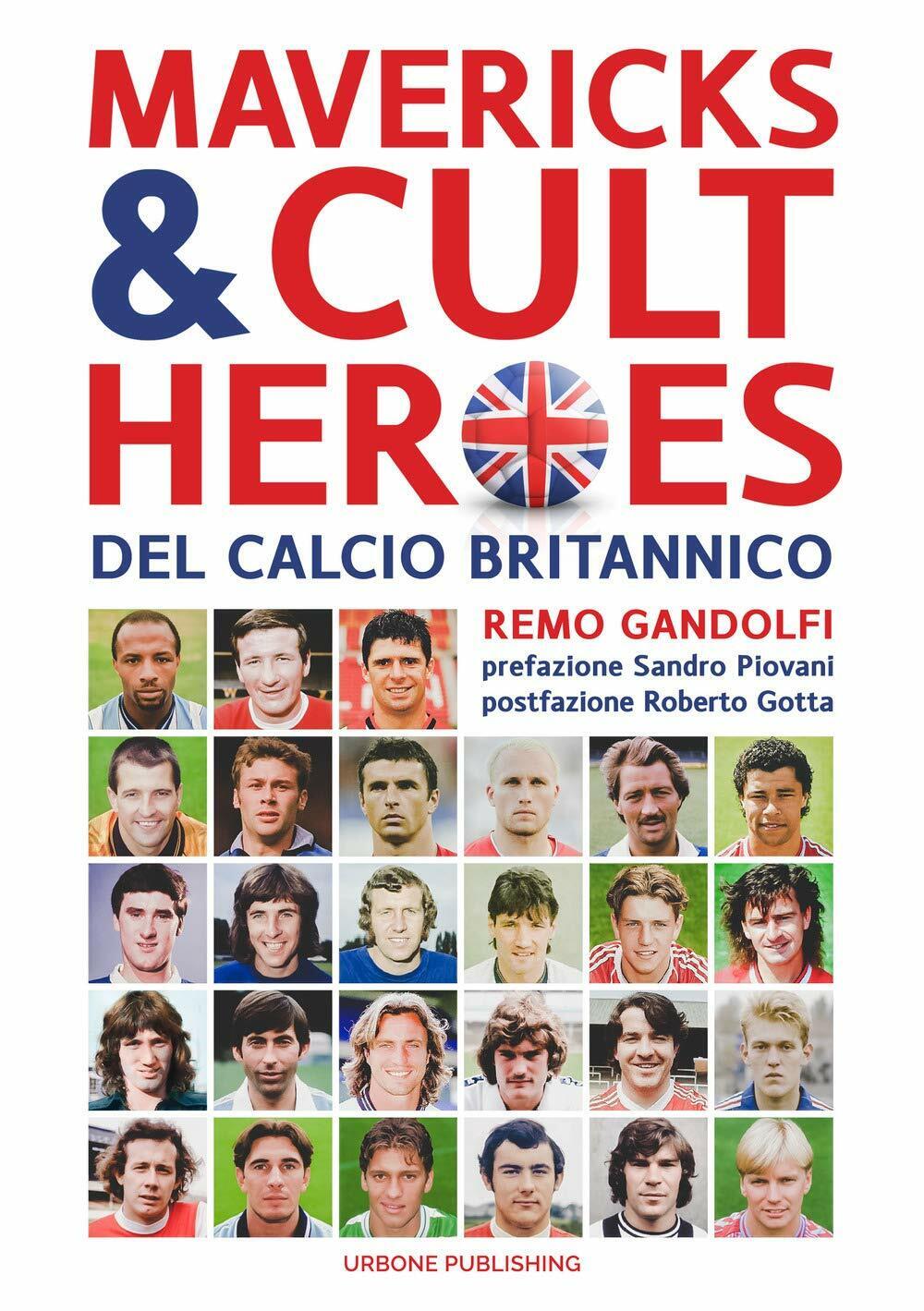 Mavericks & Cult Heroes del calcio britannico - Remo Gandolfi - 2019 libro usato