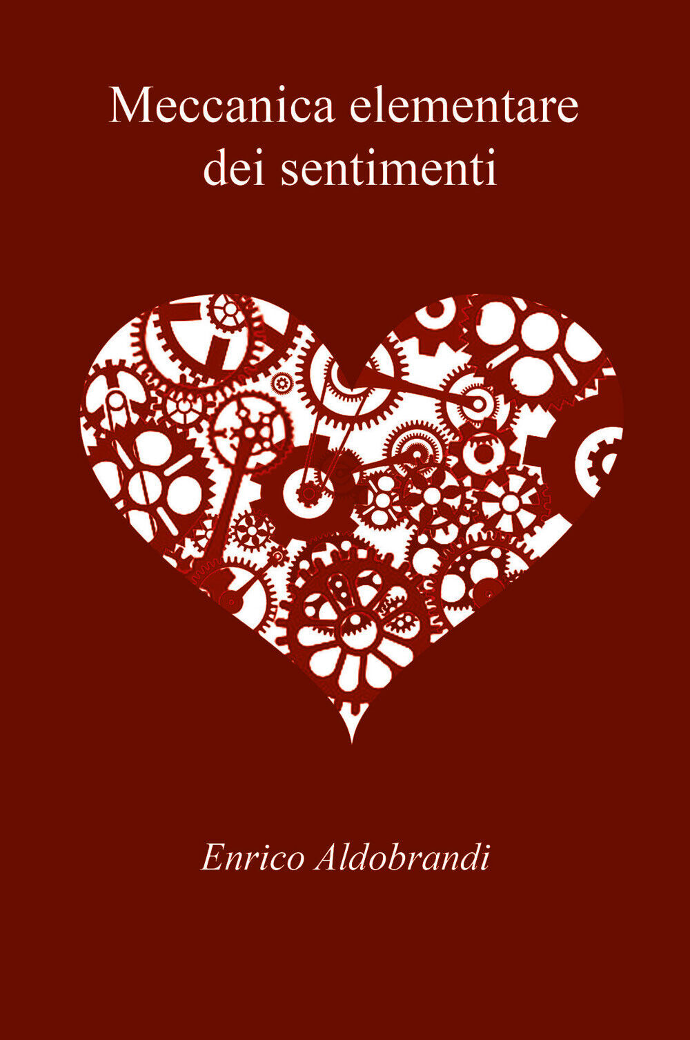 Meccanica elementare dei sentimenti di Enrico Aldobrandi,  2021,  Youcanprint libro usato
