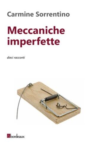 Meccaniche imperfette. Dieci racconti di Carmine Sorrentino, 2014, Bordeaux libro usato