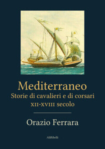 Mediterraneo. Storie di cavalieri e corsari XII-XVIII secolo di Orazio Ferrara,  libro usato