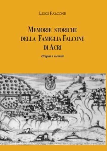 Memorie storiche della famiglia Falcone di Acri ? Origini e vicende di Luigi Fa libro usato
