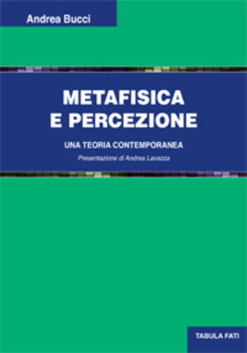 Metafisica e percezione. Una teoria contemporanea di Andrea Bucci, 2020, Tabula  libro usato