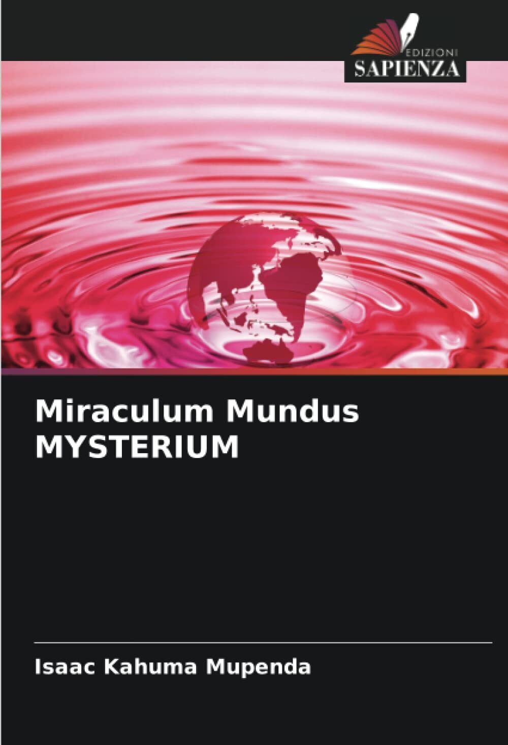 Miraculum Mundus MYSTERIUM - Isaac Kahuma Mupenda - Edizioni Sapienza, 2021 libro usato
