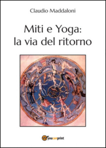 Miti e yoga: la via del ritorno di Claudio Maddaloni,  2015,  Youcanprint libro usato