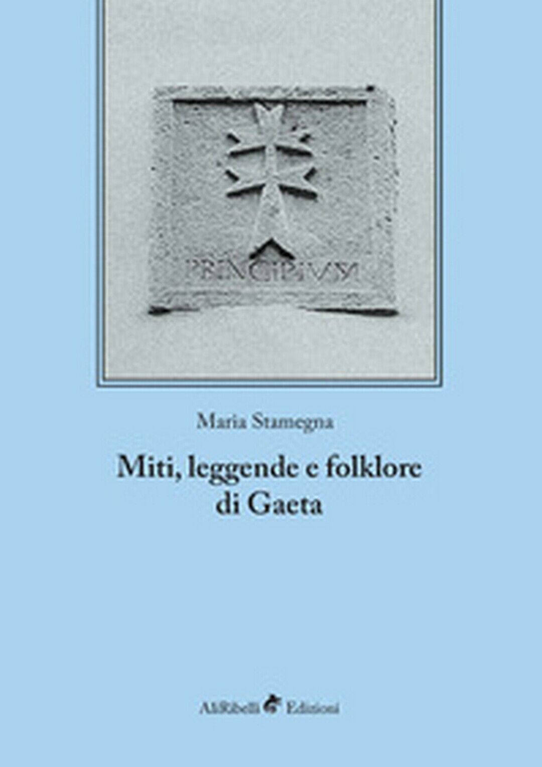 Miti, leggende e folklore di Gaeta, di Maria Stamegna,  2018,  Ali Ribelli Ed. libro usato