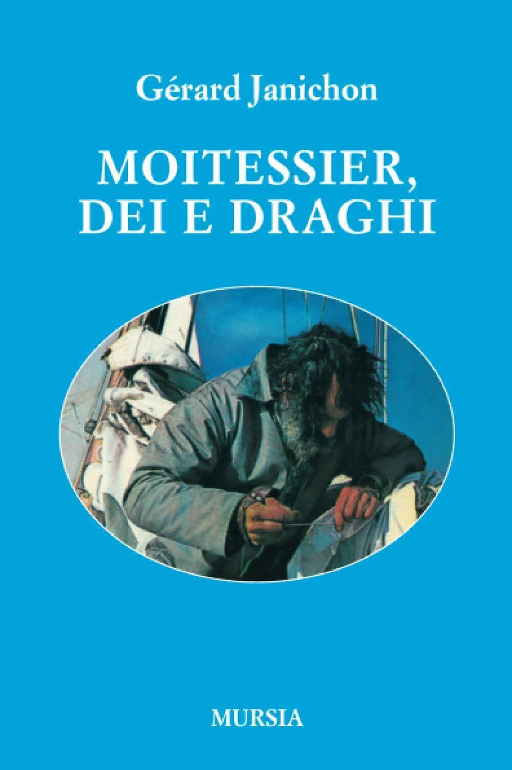 Moitessier, Dei e draghi - G?rard Janichon - Ugo Mursia, 2018 libro usato
