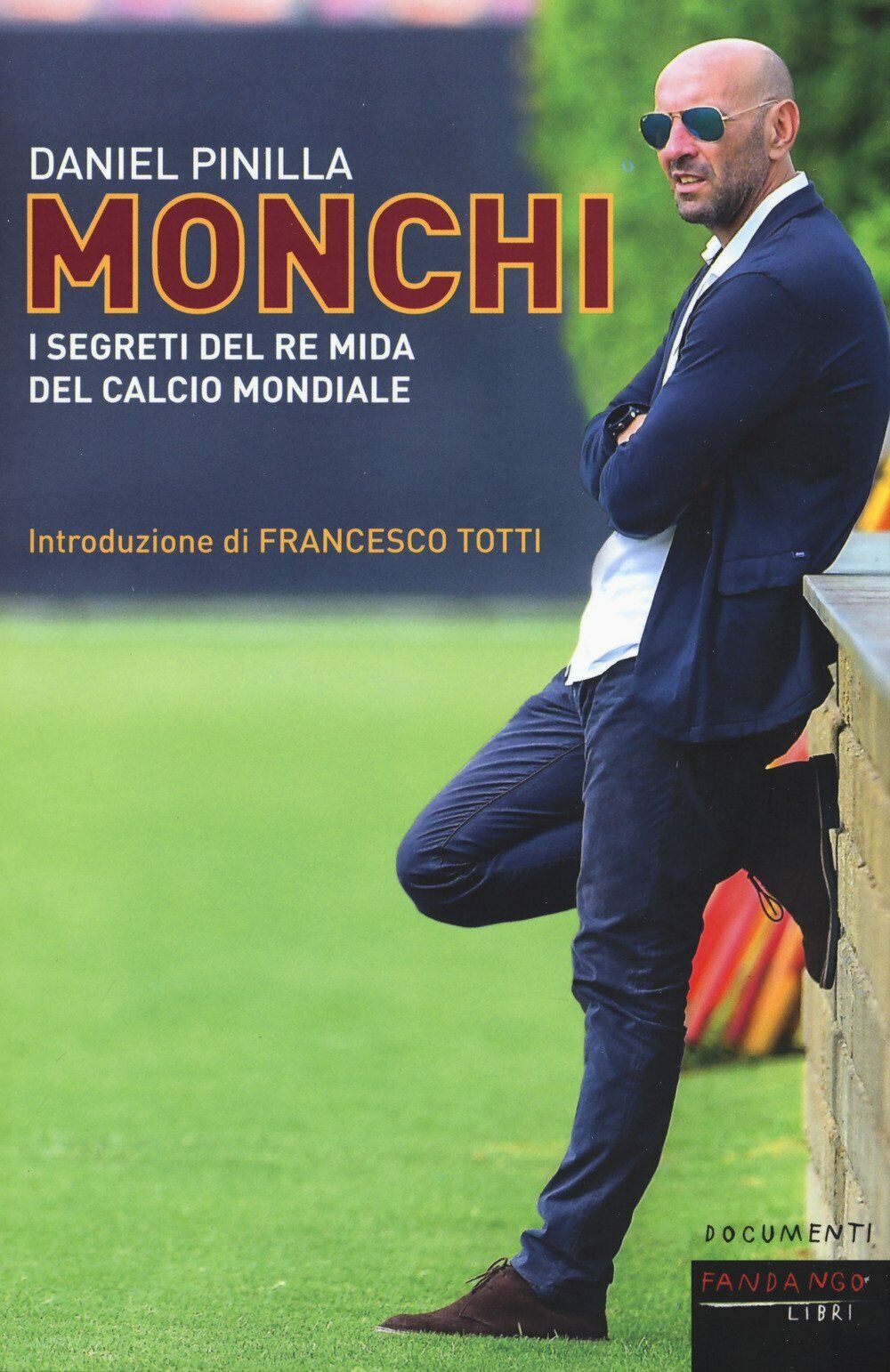Monchi. I segreti del re Mida del calcio mondiale - Daniel Pinilla - 2017 libro usato