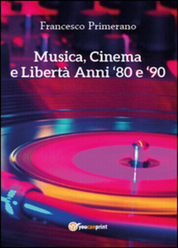 Musica, cinema e libert?. Anni 80 e 90 di Francesco Primerano,  2014,  Youcanpri libro usato