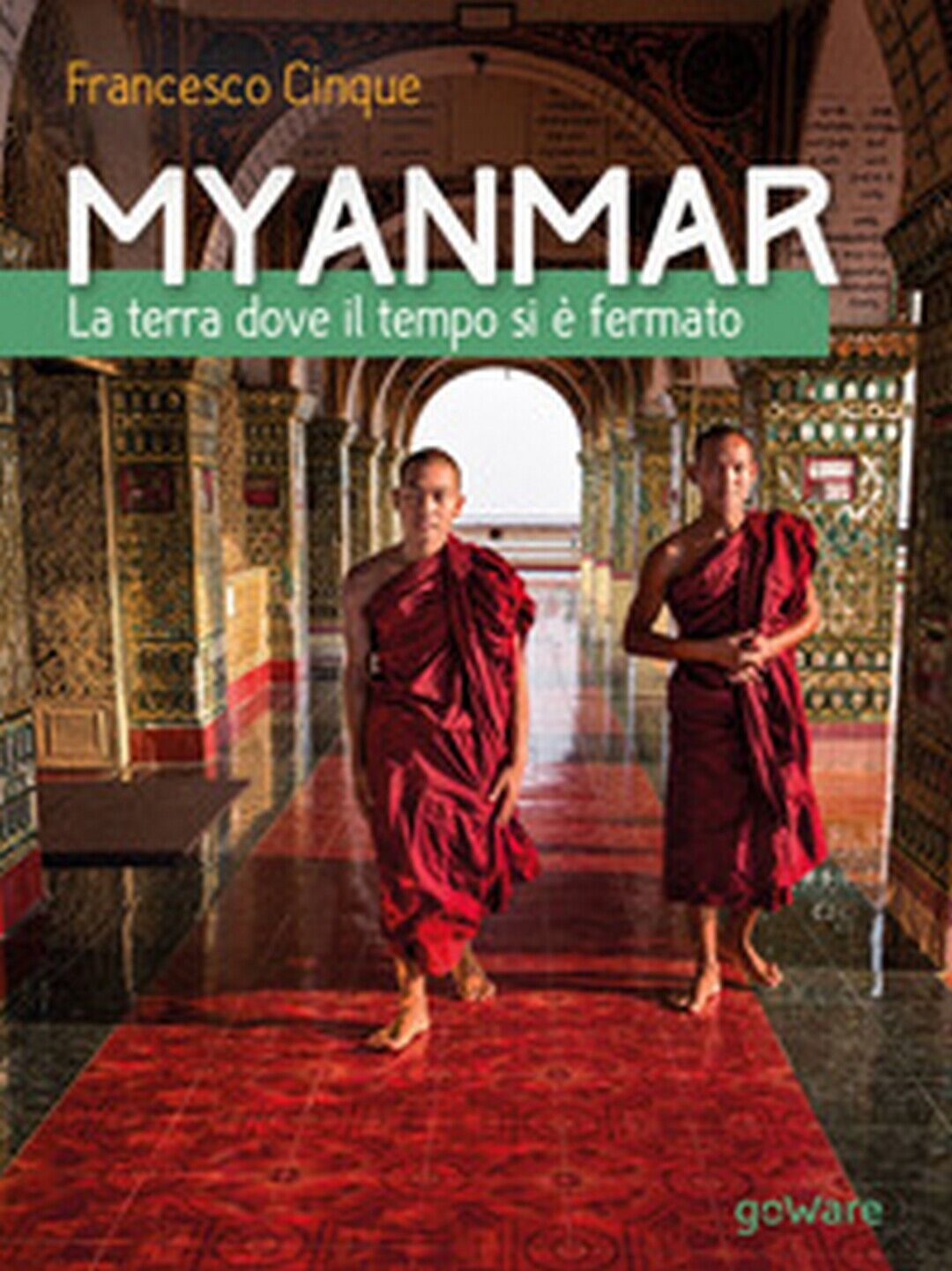 Myanmar. La terra dove il tempo si ? fermato, Francesco Cinque,  2017,  Goware libro usato