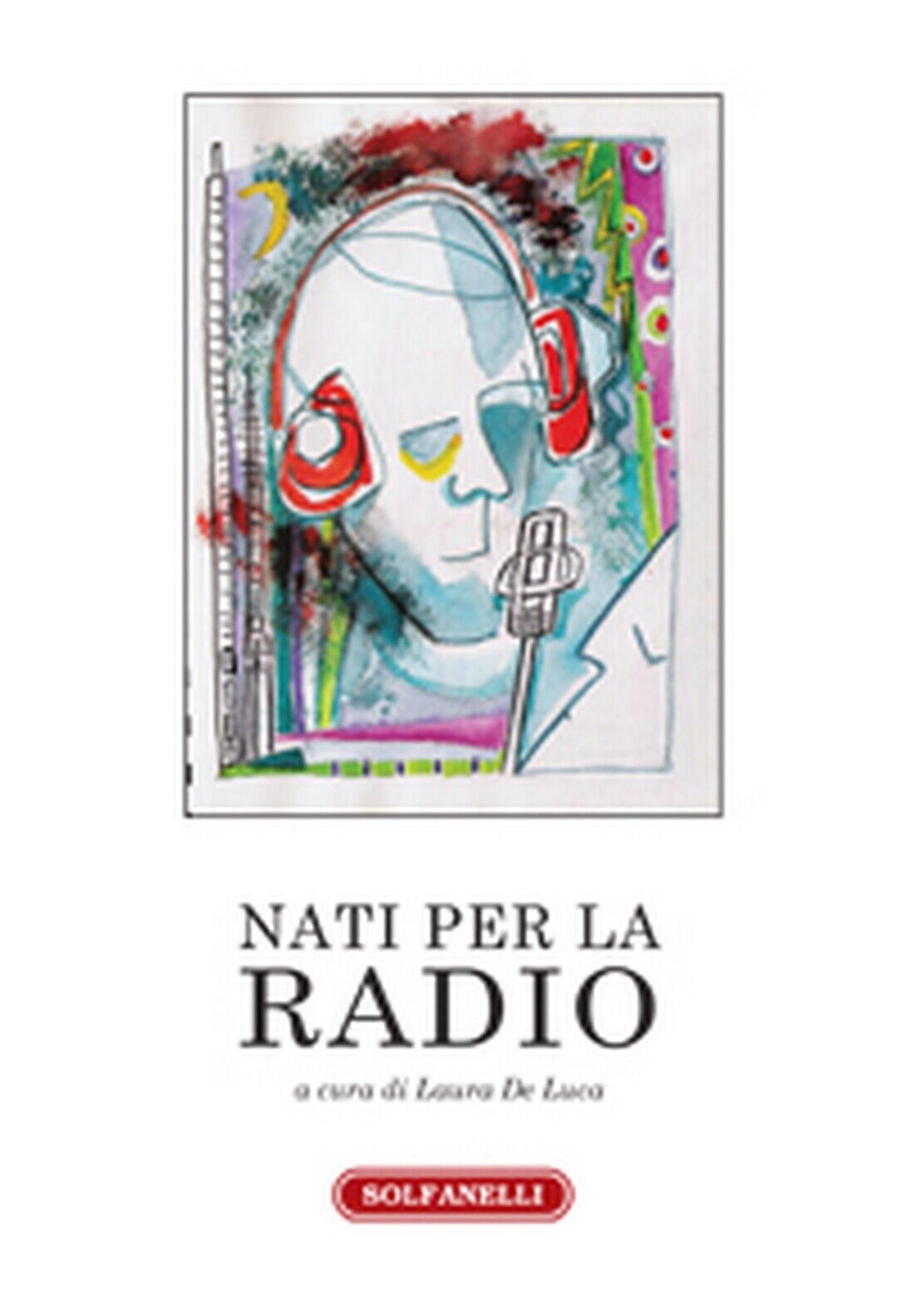 NATI PER LA RADIO  di Laura De Luca (a Cura Di),  Solfanelli Edizioni libro usato