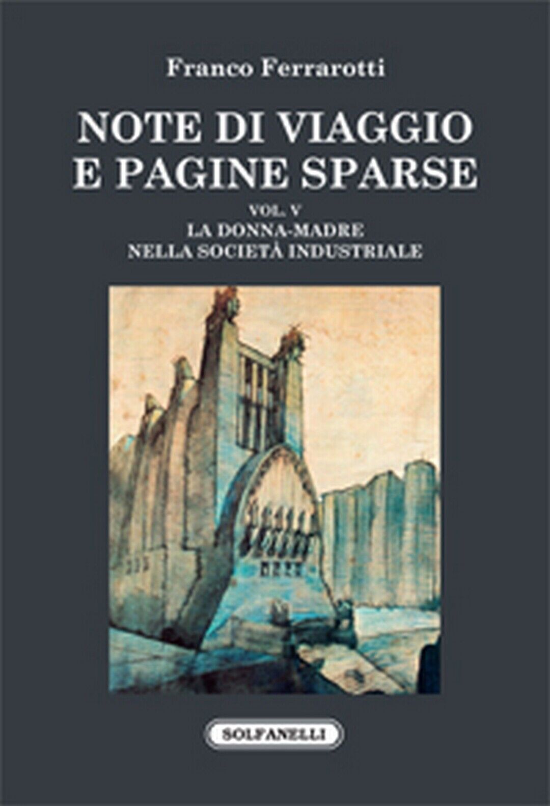 NOTE DI VIAGGIO E PAGINE SPARSE Vol. V  di Franco Ferrarotti,  Solfanelli Ediz. libro usato