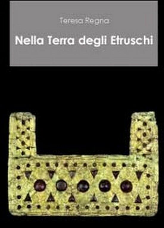Nella terra degli etruschi  di Teresa Regna,  2011,  Youcanprint libro usato