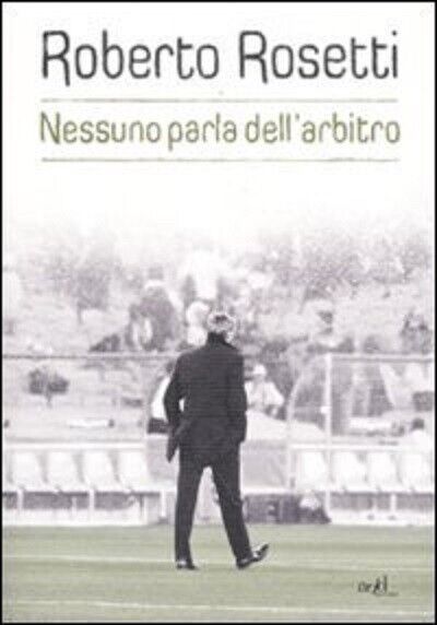 Nessuno parla dell'arbitro - Roberto Rosetti, Emiliano Poddi - ADD, 2011 libro usato
