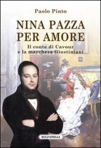 Nina pazza per amore. Il conte di Cavour e la marchesa Giustiniani di Paolo Pin libro usato