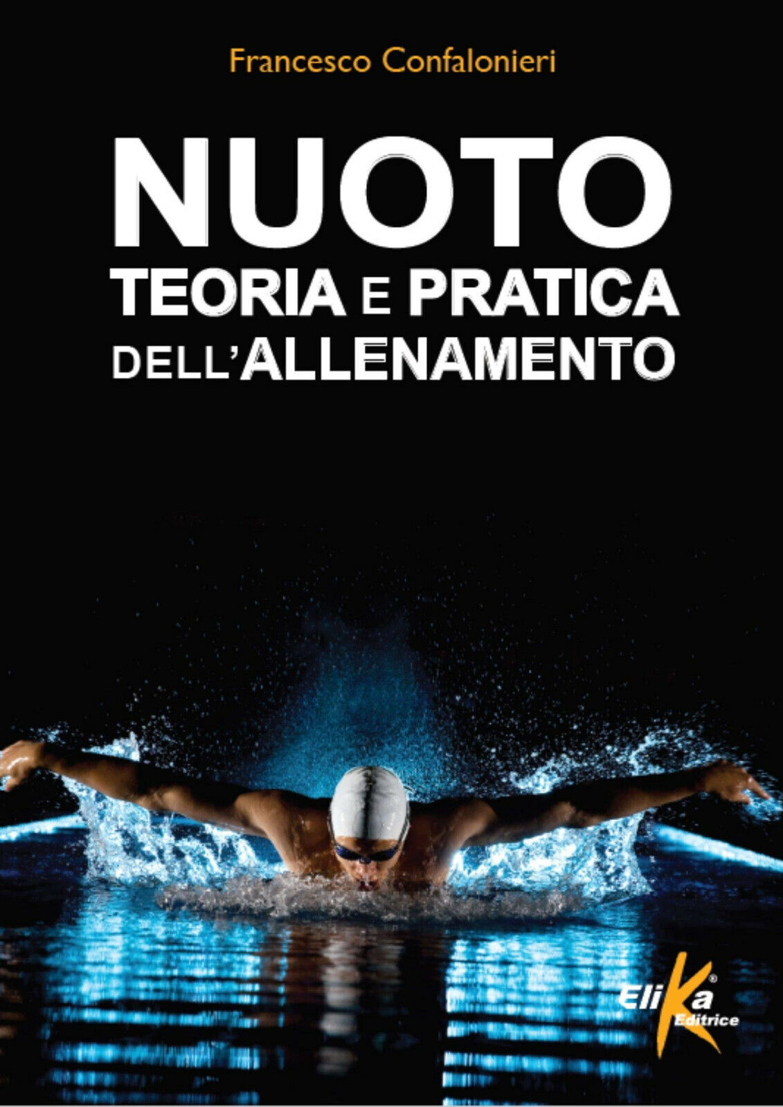 Nuoto. Teoria e pratica dell'allenamento - Francesco Confalonieri - Elika, 2015 libro usato