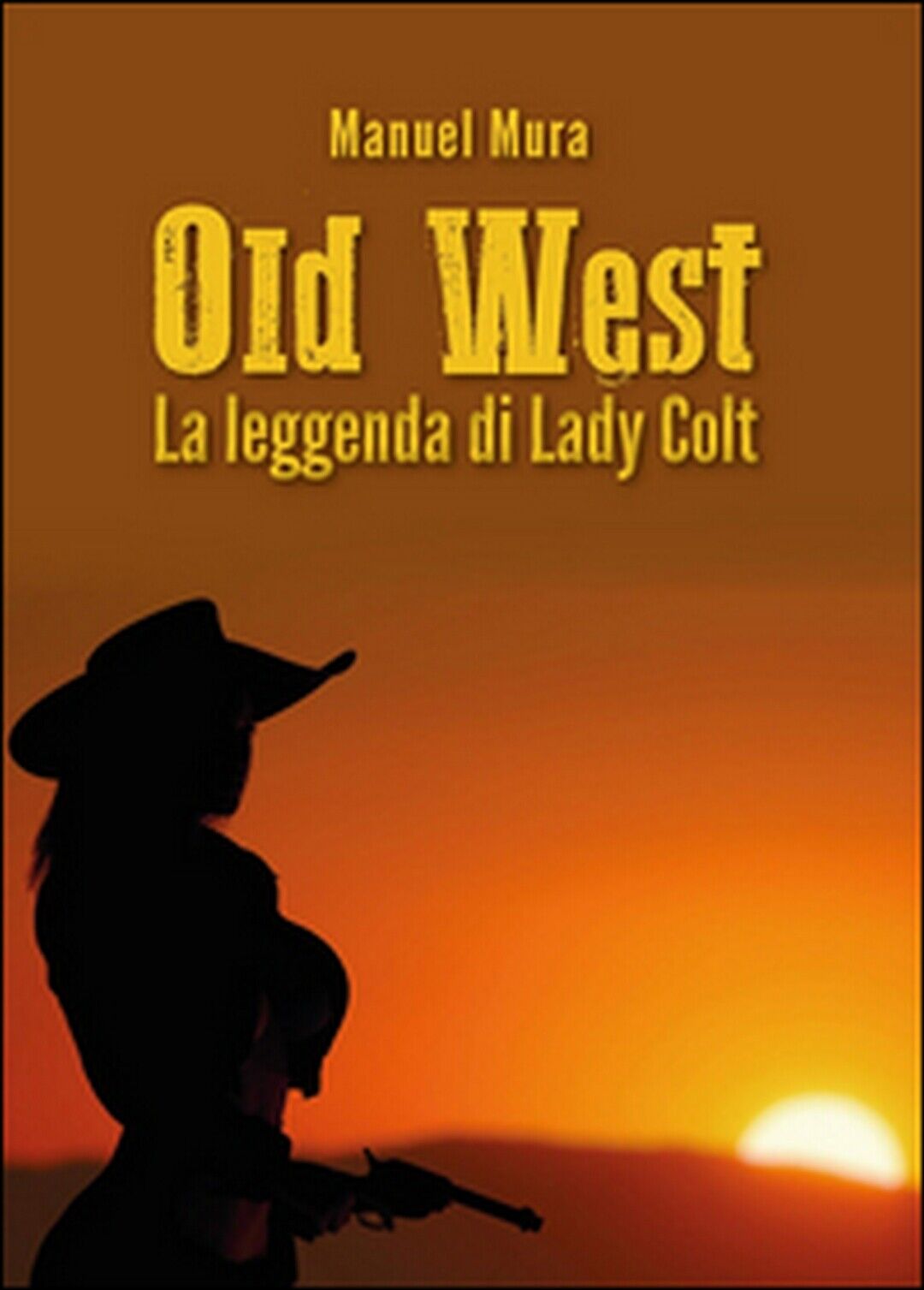 Old West. La leggenda di Lady Colt  di Manuel Mura,  2015,  Youcanprint libro usato