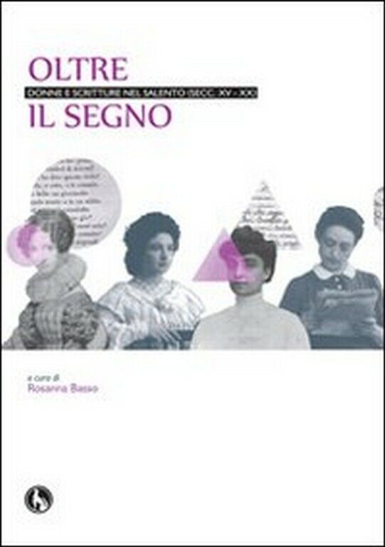 Oltre il segno. Donne e scritture nel Salento (secc. XV-XX)  di R. Basso,  2011, libro usato