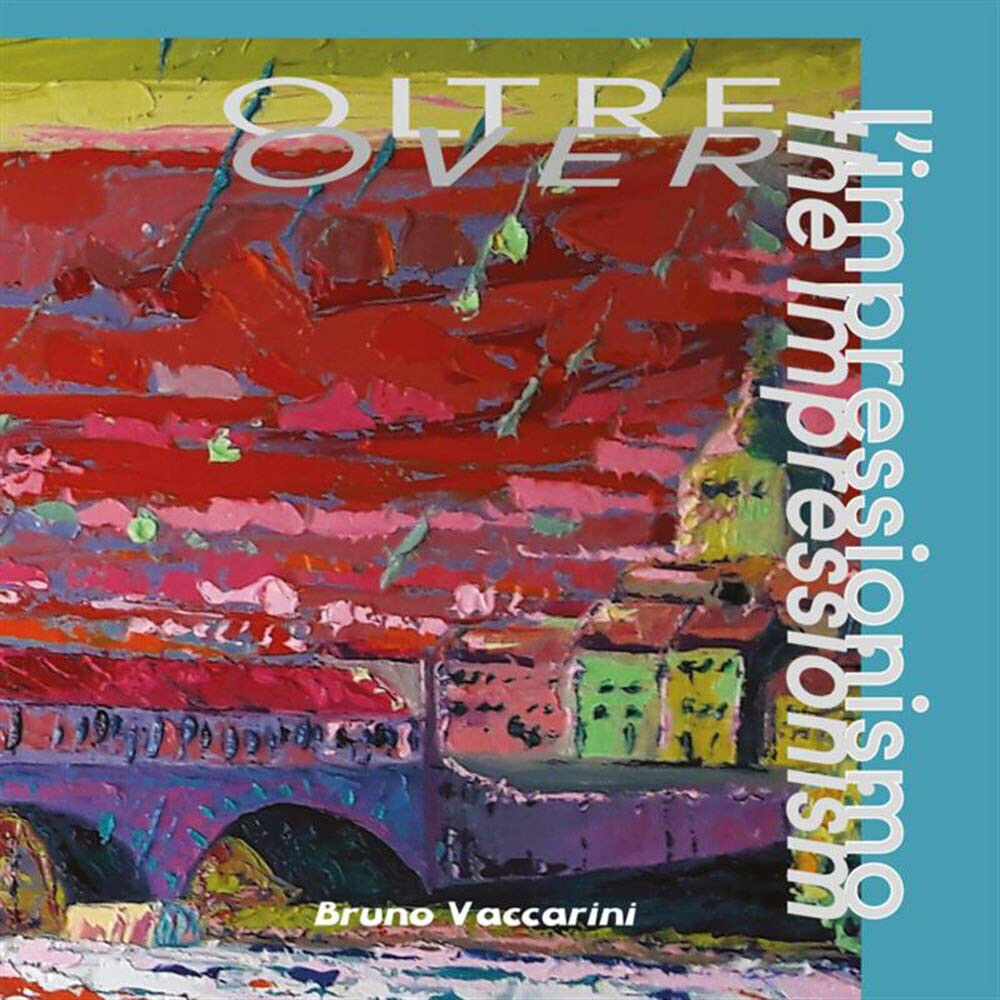 Oltre l'impressionismo: Over the impressionism - Bruno Vaccarini - 2020 libro usato