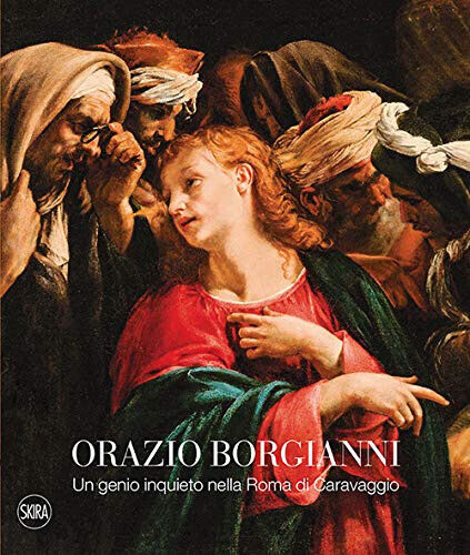 Orazio Borgianni. Un genio inquieto nella Roma di Caravaggio - G. Papi - 2020 libro usato